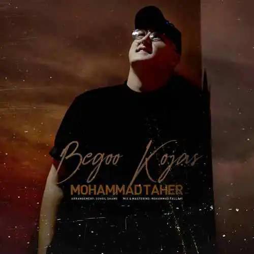 متن آهنگ محمد طاهر به نام بگو کجاس